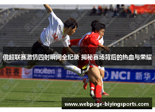 俄超联赛激情四射瞬间全纪录 揭秘赛场背后的热血与荣耀