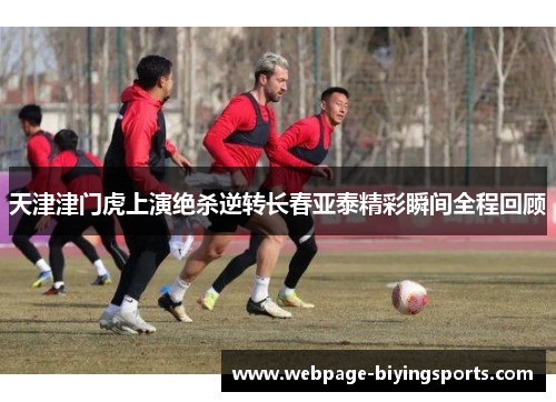 天津津门虎上演绝杀逆转长春亚泰精彩瞬间全程回顾