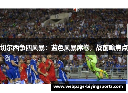 切尔西争四风暴：蓝色风暴席卷，战前瞻焦点