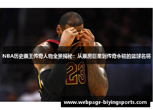 NBA历史票王传奇人物全景揭秘：从票房巨星到传奇永驻的篮球名将