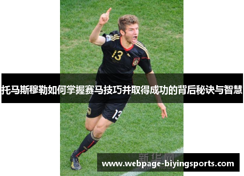 托马斯穆勒如何掌握赛马技巧并取得成功的背后秘诀与智慧