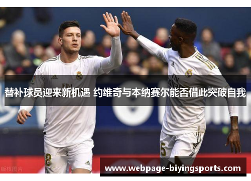 替补球员迎来新机遇 约维奇与本纳赛尔能否借此突破自我