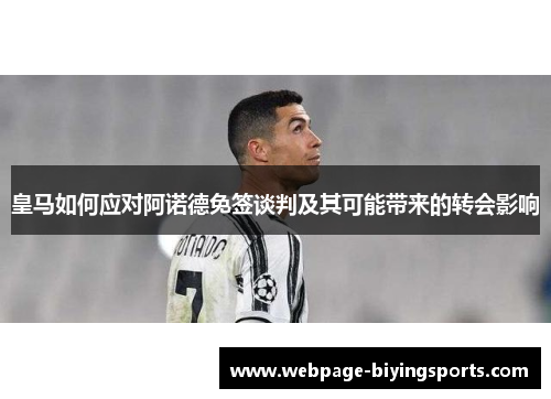 皇马如何应对阿诺德免签谈判及其可能带来的转会影响