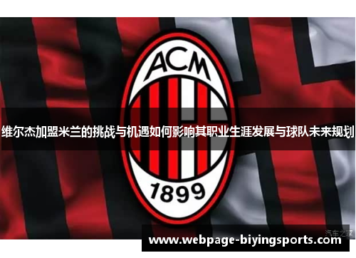 维尔杰加盟米兰的挑战与机遇如何影响其职业生涯发展与球队未来规划