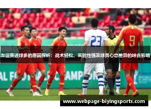 友谊赛进球多的原因探析：战术轻松、实验性强及球员心态差异的综合影响