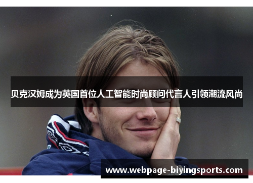 贝克汉姆成为英国首位人工智能时尚顾问代言人引领潮流风尚