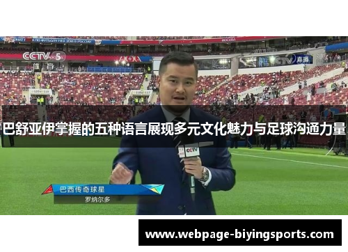 巴舒亚伊掌握的五种语言展现多元文化魅力与足球沟通力量 巴舒亚伊掌握的五种语言展现多元文化魅力与足球沟通力量