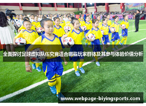 全面探讨足球虚拟队伍究竟适合哪些玩家群体及其参与体验价值分析