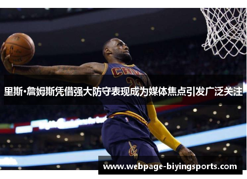 里斯·詹姆斯凭借强大防守表现成为媒体焦点引发广泛关注
