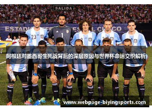 阿根廷对墨西哥生死战背后的深层原因与世界杯命运交织解析