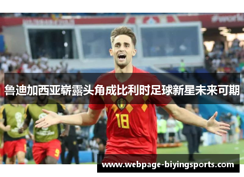 鲁迪加西亚崭露头角成比利时足球新星未来可期