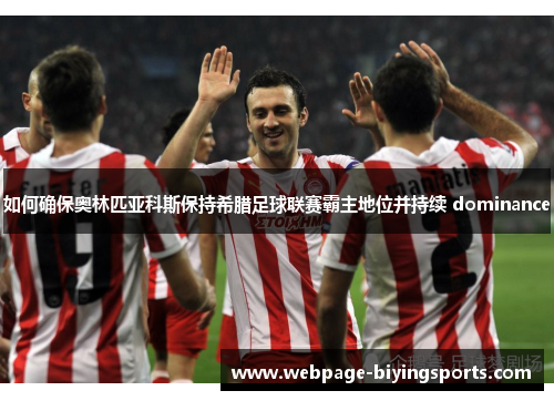 如何确保奥林匹亚科斯保持希腊足球联赛霸主地位并持续 dominance