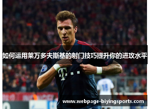 如何运用莱万多夫斯基的射门技巧提升你的进攻水平