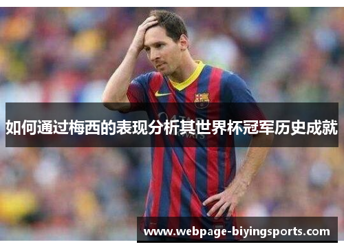 如何通过梅西的表现分析其世界杯冠军历史成就