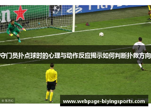 守门员扑点球时的心理与动作反应揭示如何判断扑救方向